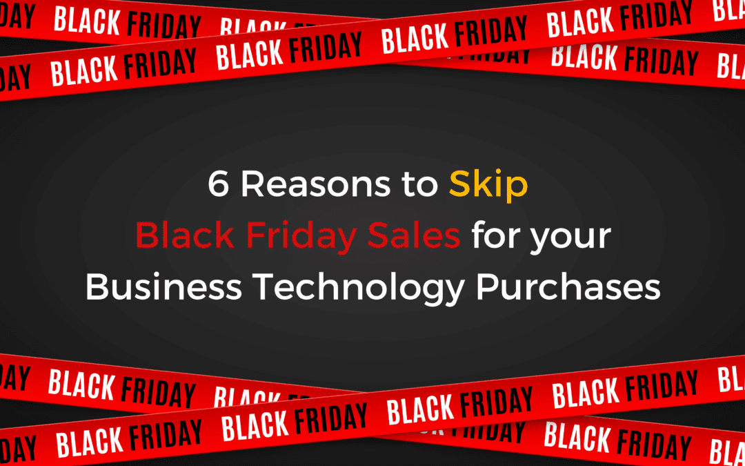 6 Reasons to Skip Black Friday Sales for Your Business Technology Purchases