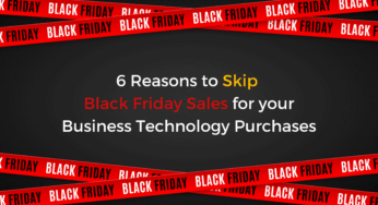 6 Reasons to Skip Black Friday Sales for Your Business Technology Purchases